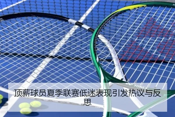 顶薪球员夏季联赛低迷表现引发热议与反思